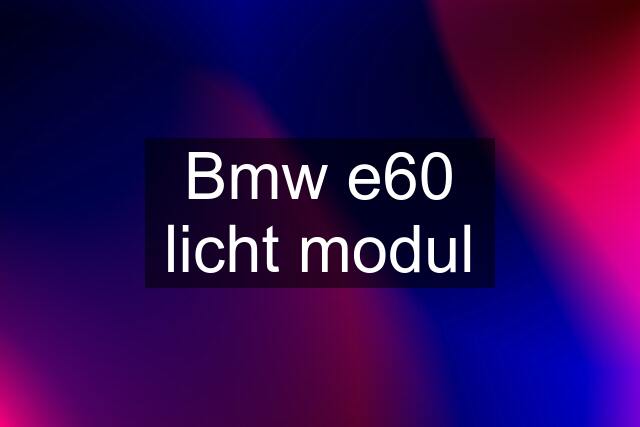 Bmw e60 licht modul