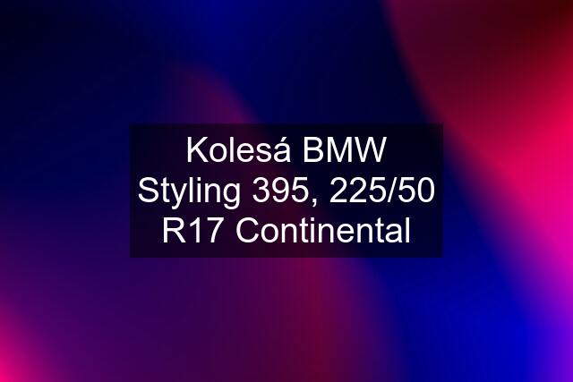 Kolesá BMW Styling 395, 225/50 R17 Continental