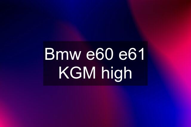 Bmw e60 e61 KGM high