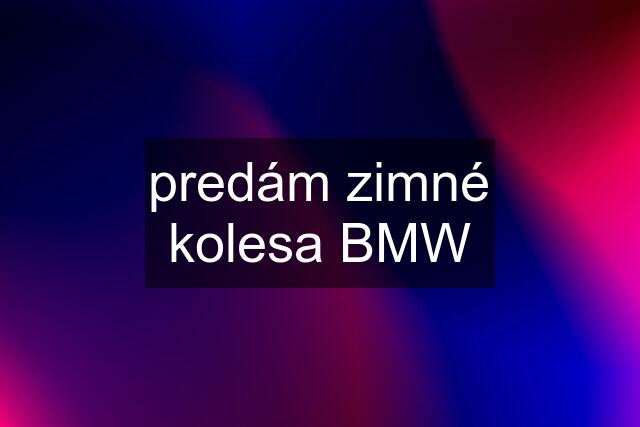 predám zimné kolesa BMW