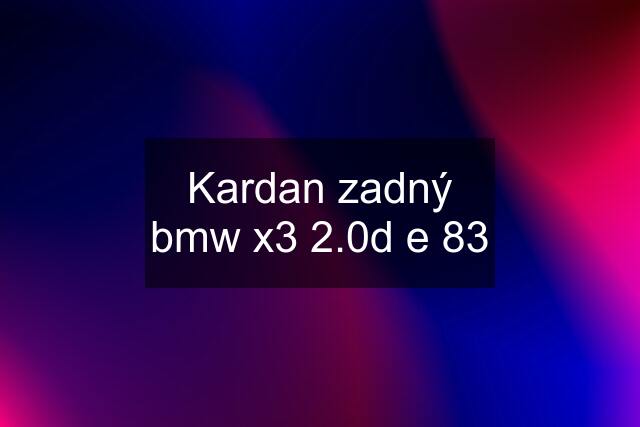 Kardan zadný bmw x3 2.0d e 83