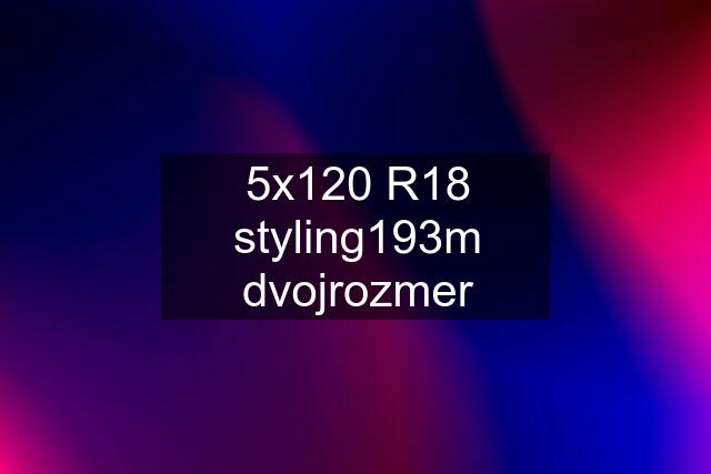 5x120 R18 styling193m dvojrozmer