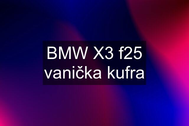 BMW X3 f25 vanička kufra