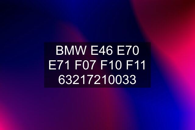 BMW E46 E70 E71 F07 F10 F11 63217210033