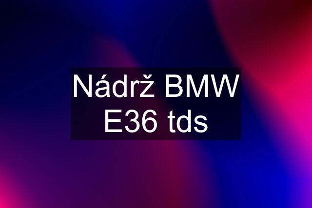 Nádrž BMW E36 tds