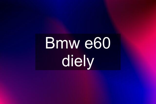 Bmw e60 diely