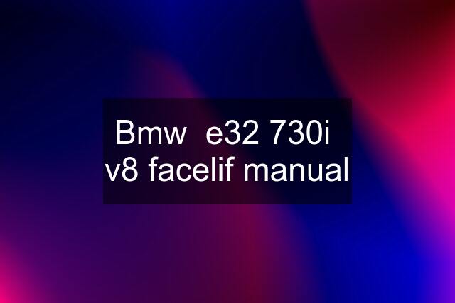 Bmw  e32 730i  v8 facelif manual