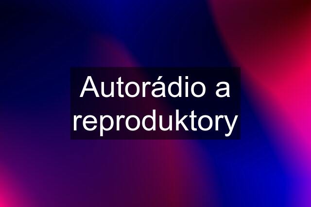 Autorádio a reproduktory