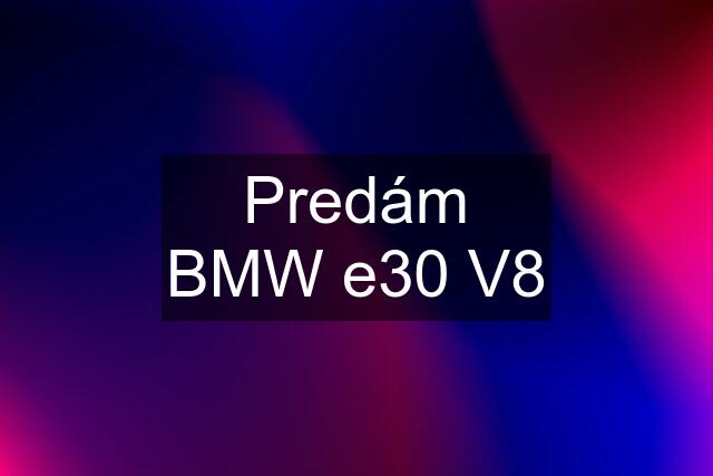 Predám BMW e30 V8