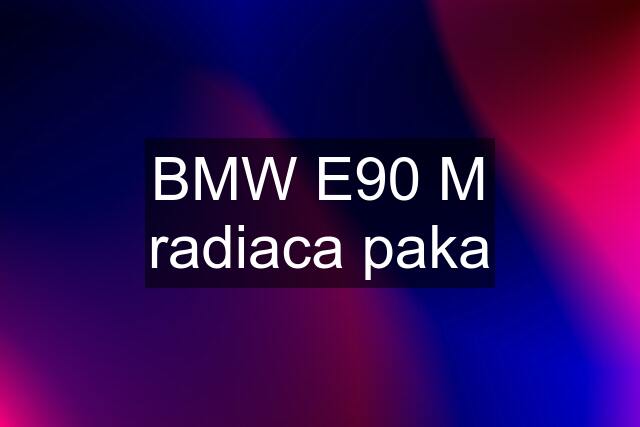 BMW E90 M radiaca paka