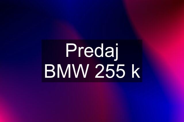 Predaj BMW 255 k