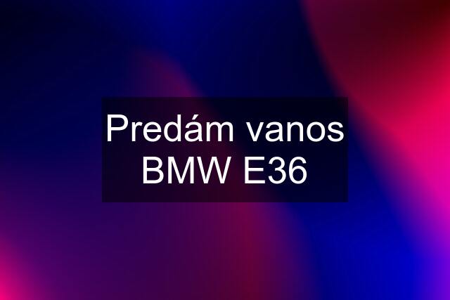 Predám vanos BMW E36