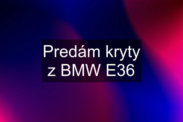 Predám kryty z BMW E36