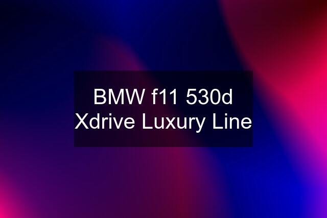 BMW f11 530d Xdrive Luxury Line