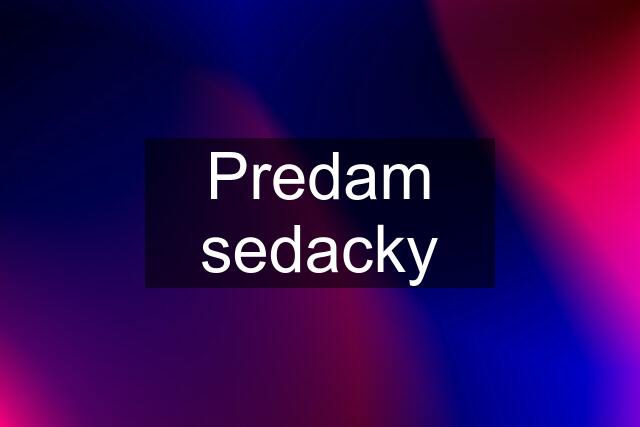 Predam sedacky