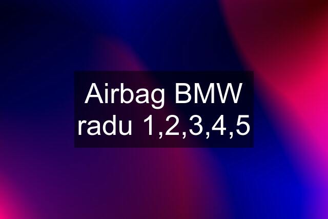 Airbag BMW radu 1,2,3,4,5