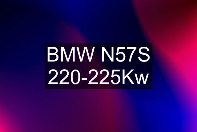 BMW N57S 220-225Kw