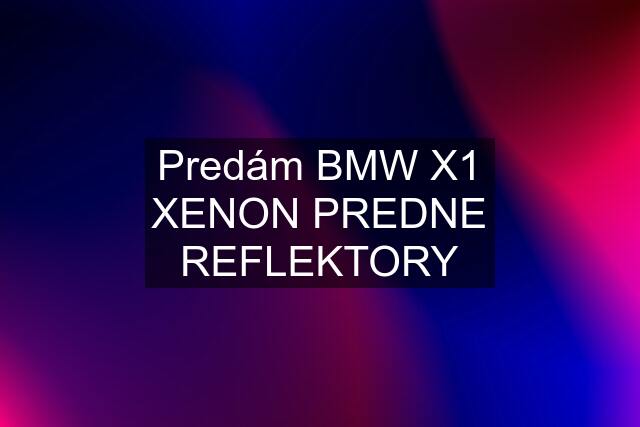 Predám BMW X1 XENON PREDNE REFLEKTORY