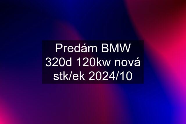 Predám BMW 320d 120kw nová stk/ek 2024/10