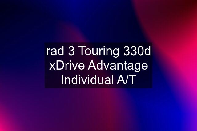 rad 3 Touring 330d xDrive Advantage Individual A/T