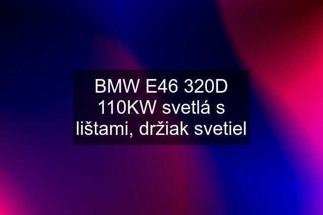 BMW E46 320D 110KW svetlá s lištami, držiak svetiel