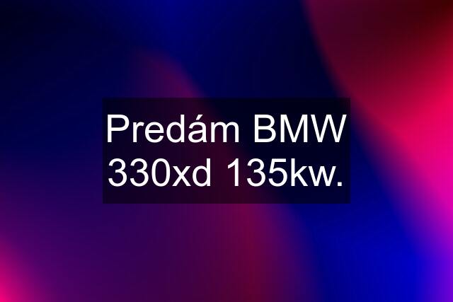 Predám BMW 330xd 135kw.