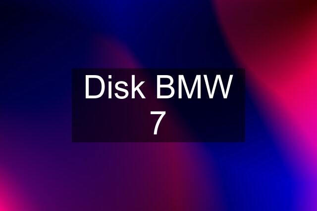 Disk BMW 7