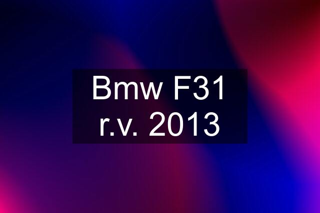 Bmw F31 r.v. 2013