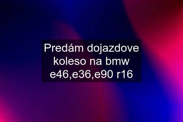 Predám dojazdove koleso na bmw e46,e36,e90 r16