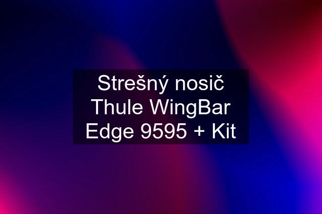 Strešný nosič Thule WingBar Edge 9595 + Kit