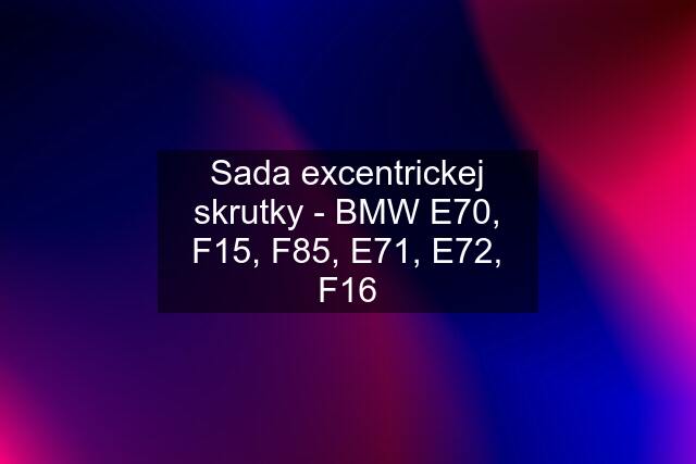 Sada excentrickej skrutky - BMW E70, F15, F85, E71, E72, F16