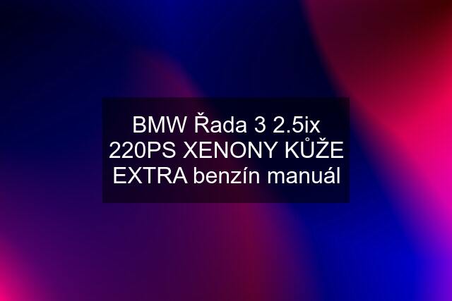 BMW Řada 3 2.5ix 220PS XENONY KŮŽE EXTRA benzín manuál