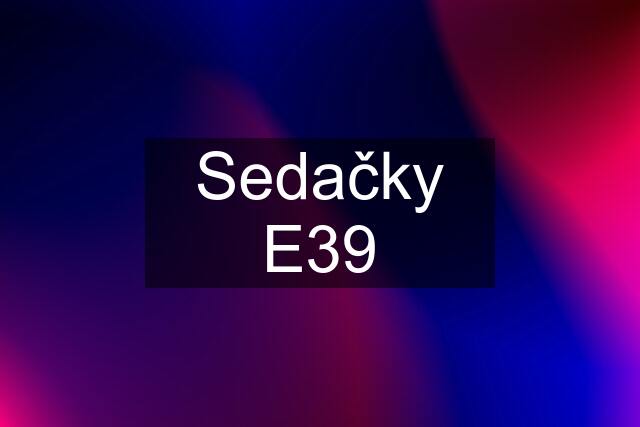 Sedačky E39