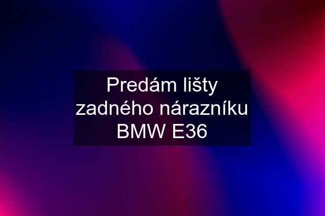 Predám lišty zadného nárazníku BMW E36