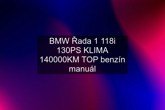 BMW Řada 1 118i 130PS KLIMA 140000KM TOP benzín manuál