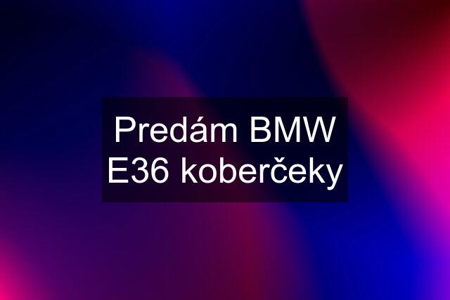 Predám BMW E36 koberčeky