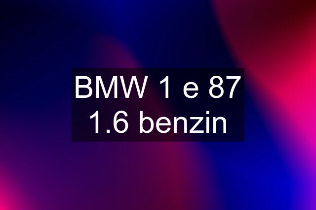 BMW 1 e 87 1.6 benzin