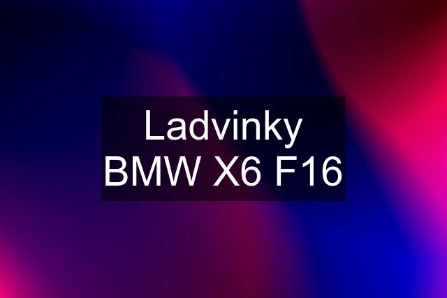 Ladvinky BMW X6 F16