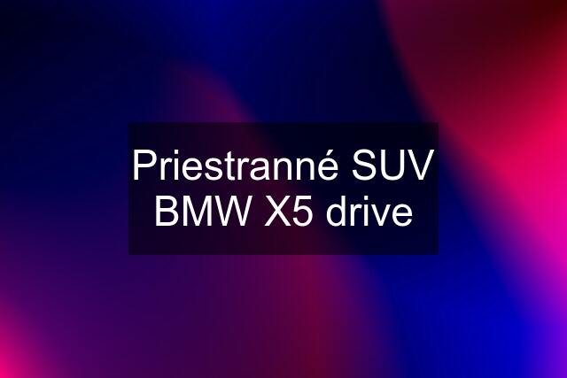 Priestranné SUV BMW X5 drive