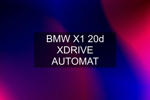 BMW X1 20d XDRIVE AUTOMAT