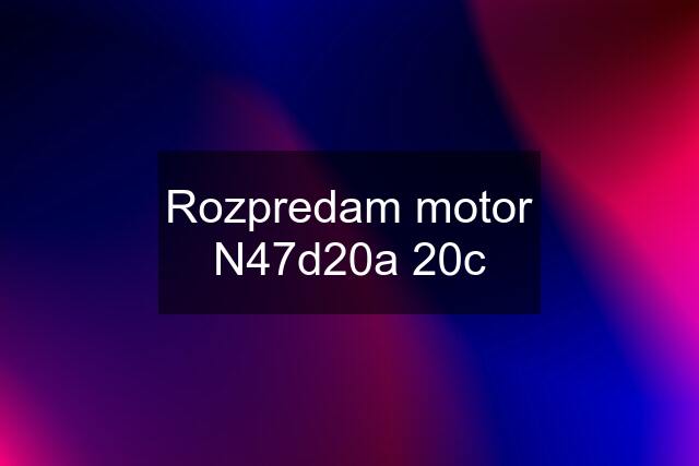 Rozpredam motor N47d20a 20c