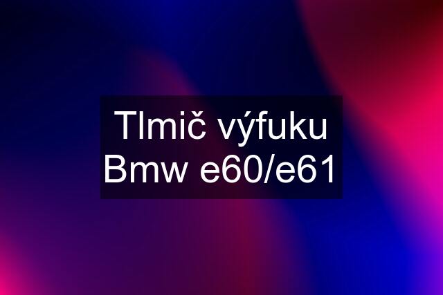 Tlmič výfuku Bmw e60/e61