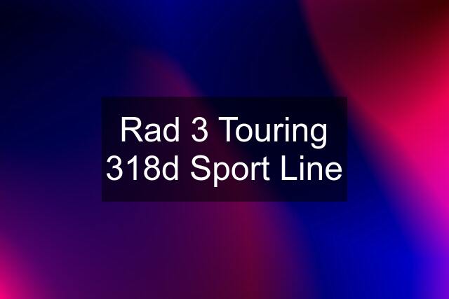 Rad 3 Touring 318d Sport Line