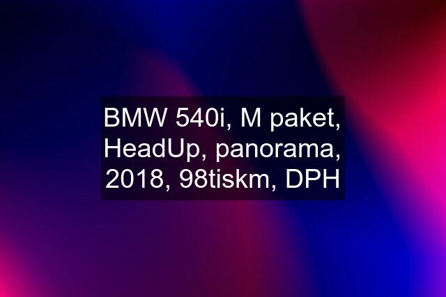 BMW 540i, M paket, HeadUp, panorama, 2018, 98tiskm, DPH