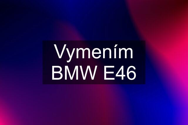 Vymením BMW E46