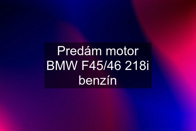 Predám motor BMW F45/46 218i benzín