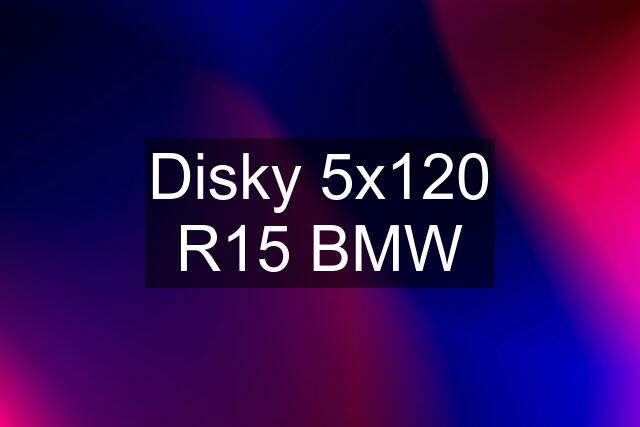 Disky 5x120 R15 BMW