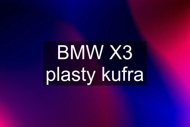 BMW X3 plasty kufra