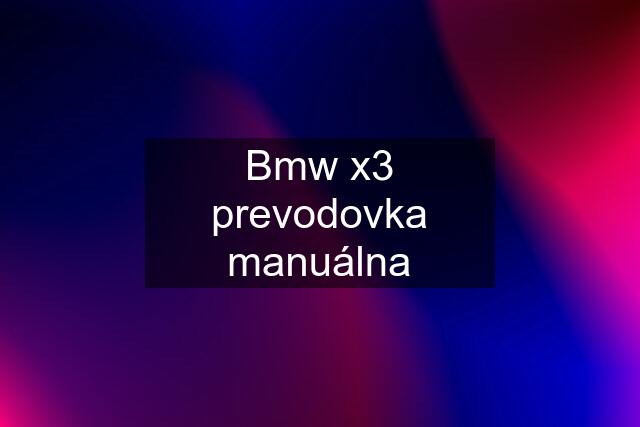 Bmw x3 prevodovka manuálna