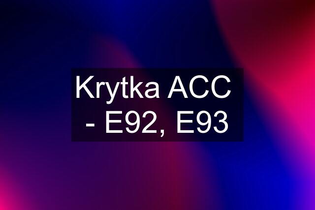 Krytka ACC  - E92, E93